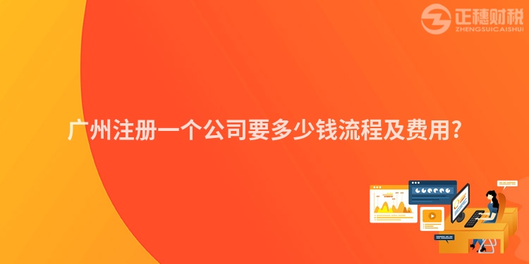 廣州注冊一個公司要多少錢流程及費用?