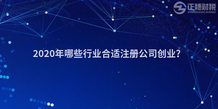 2020年哪些行業(yè)合適注冊公司創(chuàng)業(yè)？