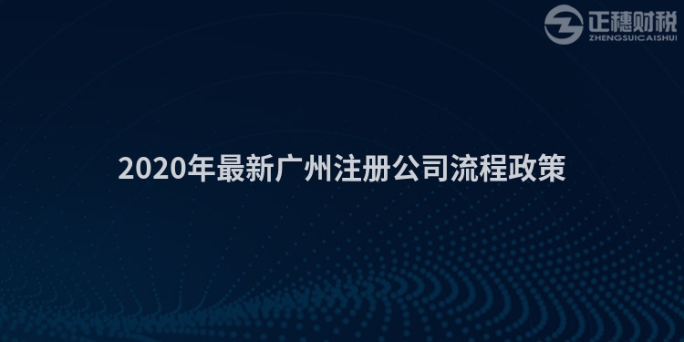 2020年最新廣州注冊公司流程政策