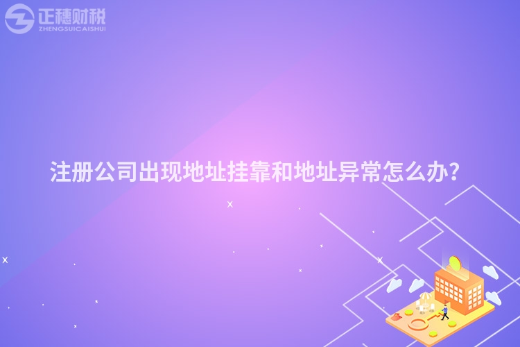 注冊公司出現(xiàn)地址掛靠和地址異常怎么辦？