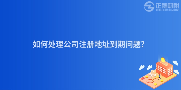 如何處理公司注冊(cè)地址到期問題？