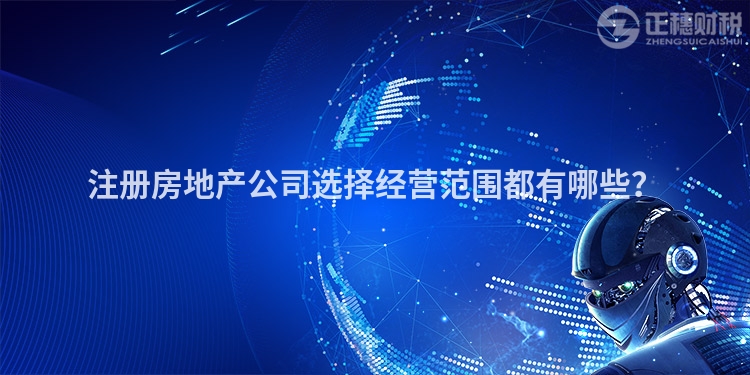 注冊房地產(chǎn)公司選擇經(jīng)營范圍都有哪些？