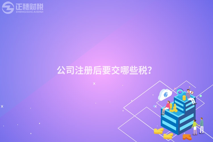 公司注冊(cè)后要交哪些稅？