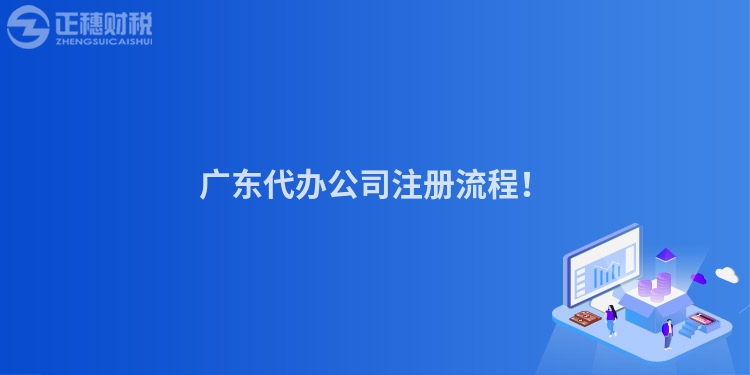 廣東代辦公司注冊流程！