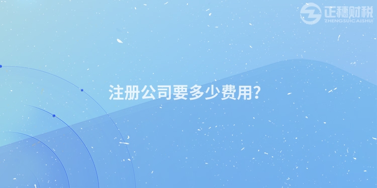注冊公司要多少費(fèi)用？