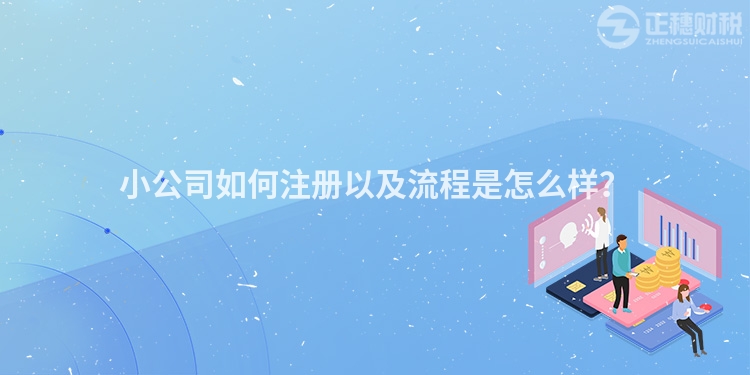 小公司如何注冊(cè)以及流程是怎么樣？