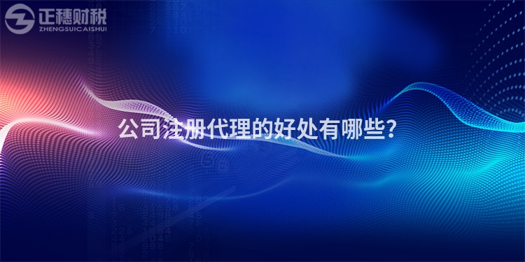 公司注冊代理的好處有哪些？