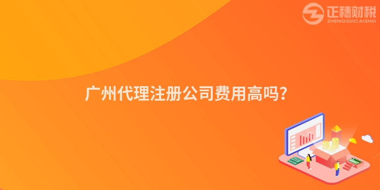 廣州代理注冊公司費(fèi)用高嗎？