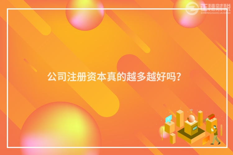 公司注冊資本真的越多越好嗎？