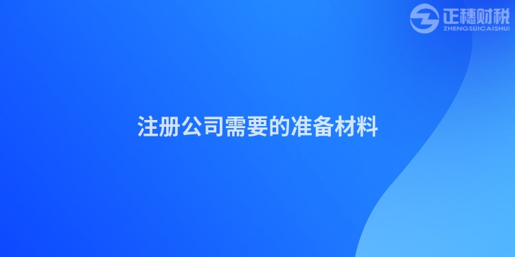 注冊(cè)公司需要的準(zhǔn)備材料