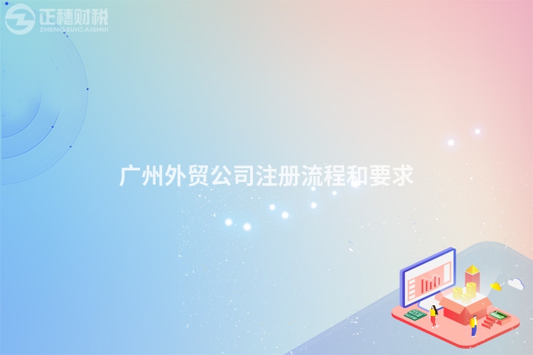 廣州外貿(mào)公司注冊(cè)流程和要求