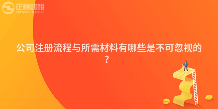公司注冊流程與所需材料有哪些是不可忽視的？