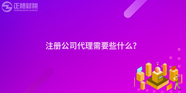 注冊公司代理需要些什么？