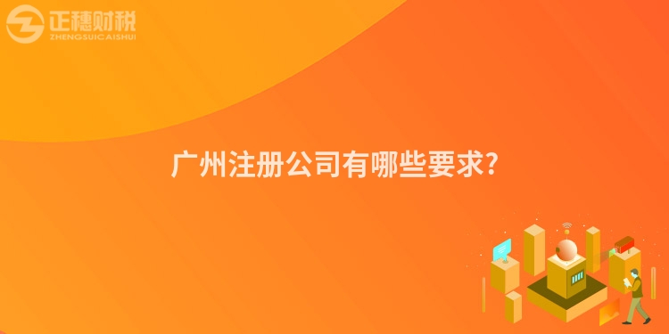 廣州注冊公司有哪些要求?