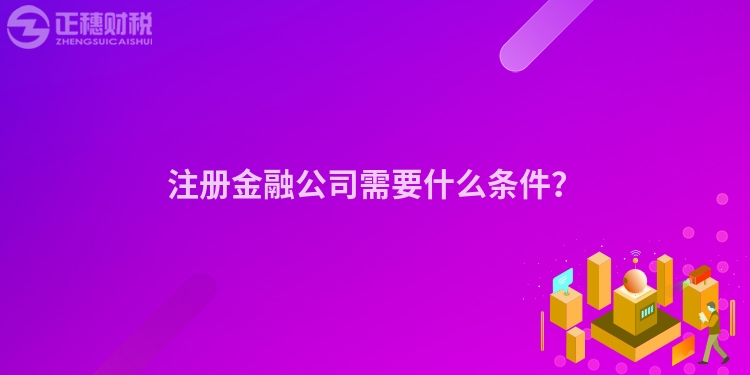 注冊金融公司需要什么條件？