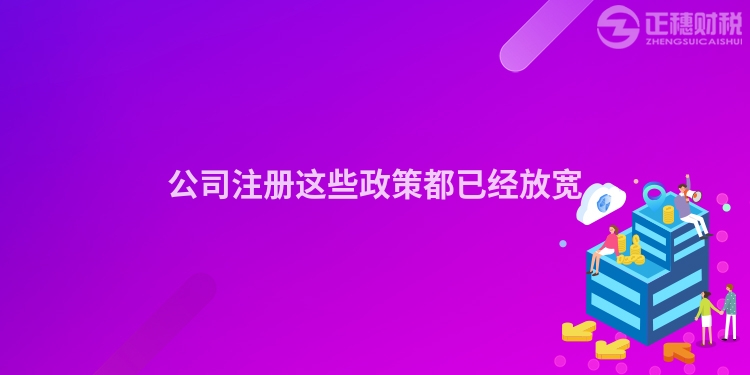 公司注冊這些政策都已經(jīng)放寬