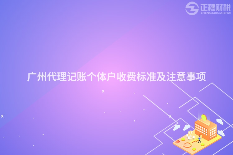 廣州代理記賬個(gè)體戶收費(fèi)標(biāo)準(zhǔn)及注意事項(xiàng)