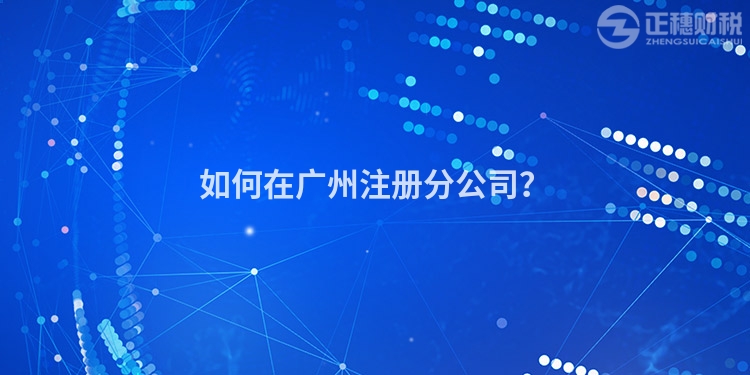 如何在廣州注冊分公司？