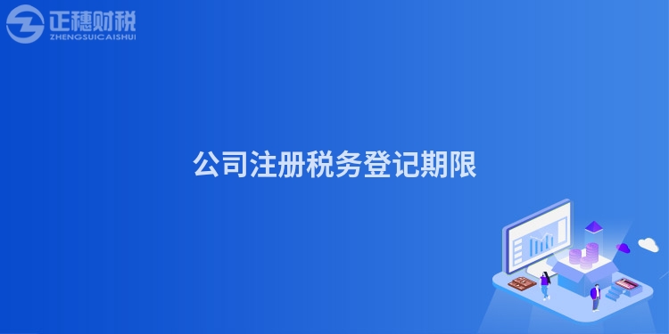公司注冊稅務(wù)登記期限