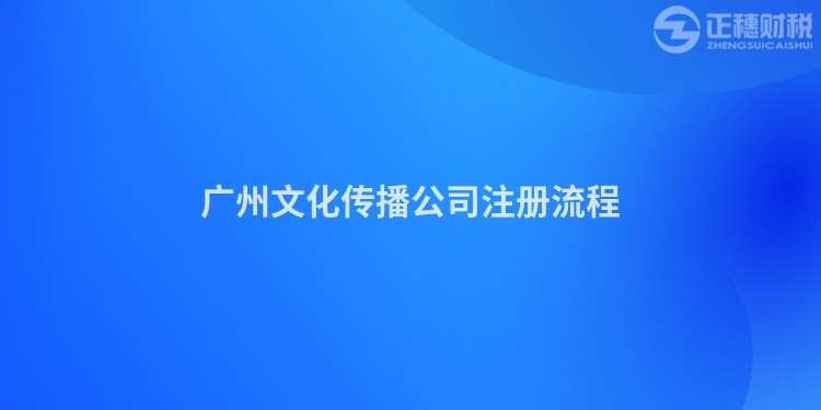 廣州文化傳播公司注冊流程