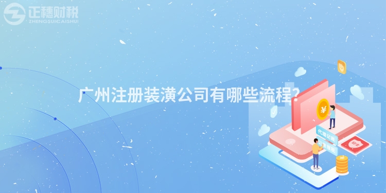廣州注冊裝潢公司有哪些流程？
