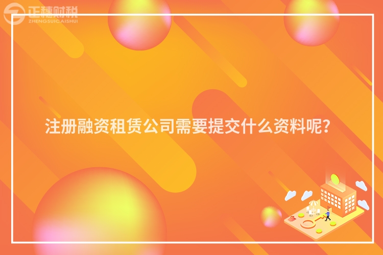注冊融資租賃公司需要提交什么資料呢？