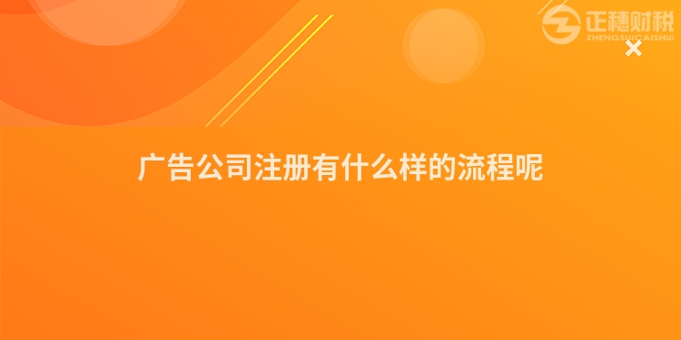 廣告公司注冊有什么樣的流程呢
