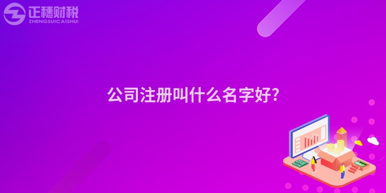 公司注冊叫什么名字好?