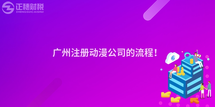 廣州注冊動(dòng)漫公司的流程！