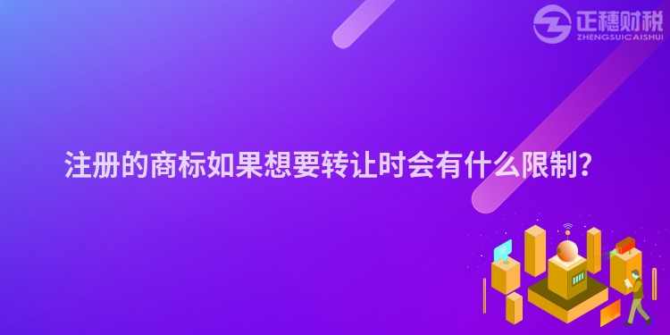 注冊的商標(biāo)如果想要轉(zhuǎn)讓時會有什么限制？