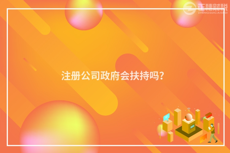 注冊公司政府會扶持嗎？