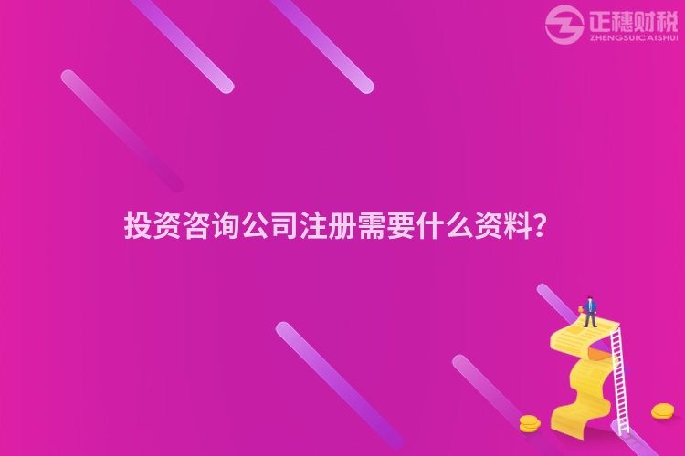 投資咨詢公司注冊需要什么資料？
