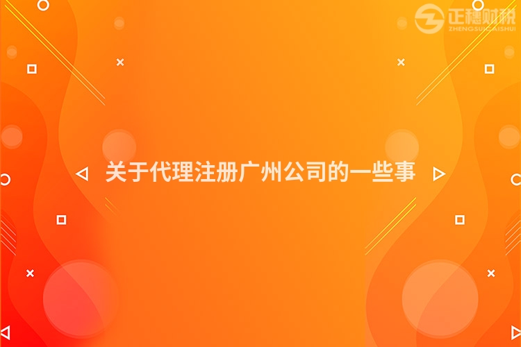 關(guān)于代理注冊(cè)廣州公司的一些事