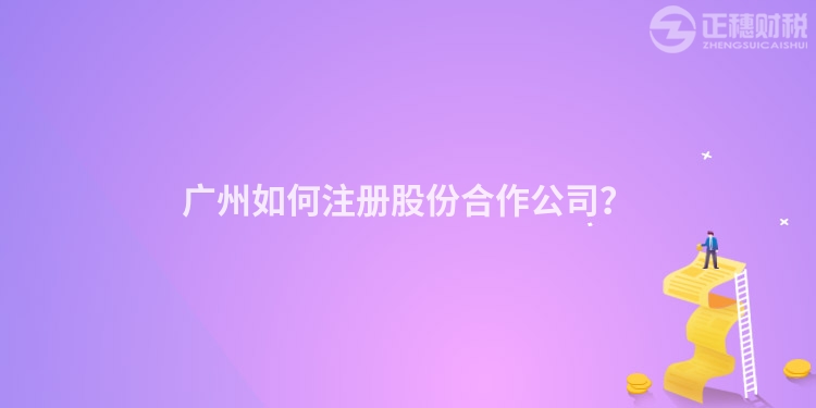 廣州如何注冊股份合作公司？