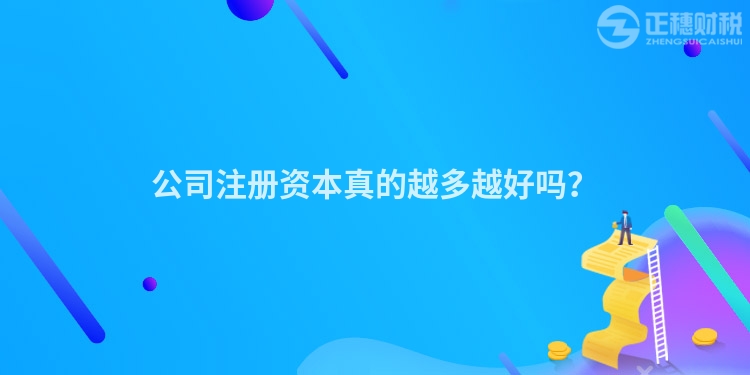 公司注冊資本真的越多越好嗎？