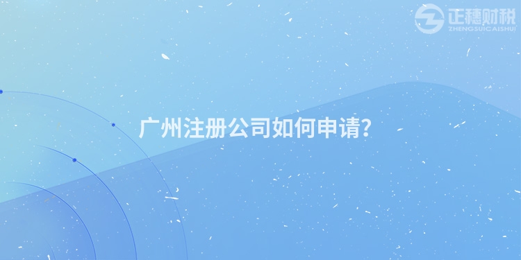 廣州注冊公司如何申請？