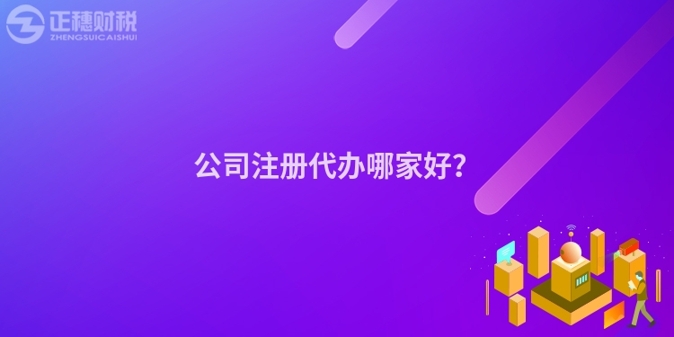 公司注冊(cè)代辦哪家好？