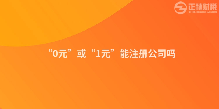 “0元”或“1元”能注冊(cè)公司嗎