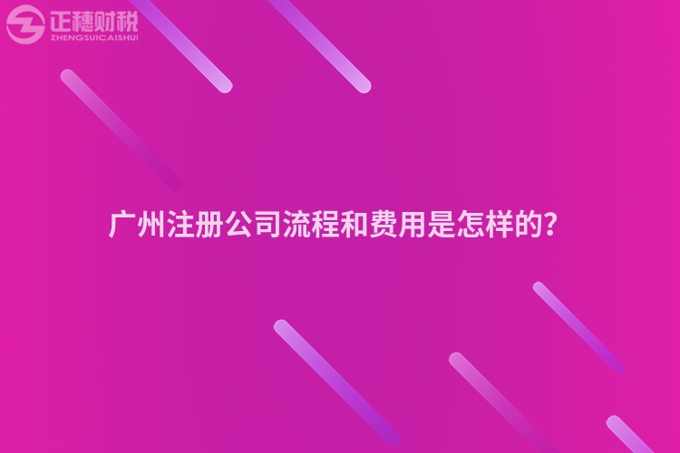廣州注冊公司流程和費用是怎樣的？