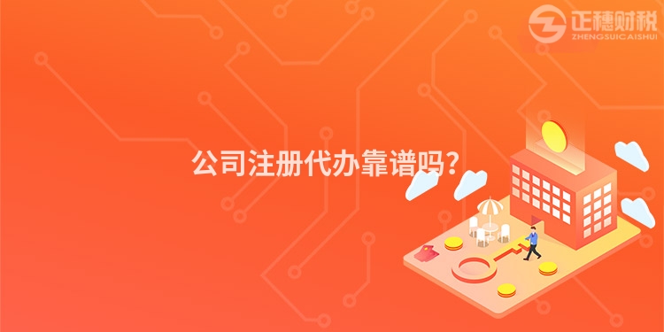 公司注冊代辦靠譜嗎？