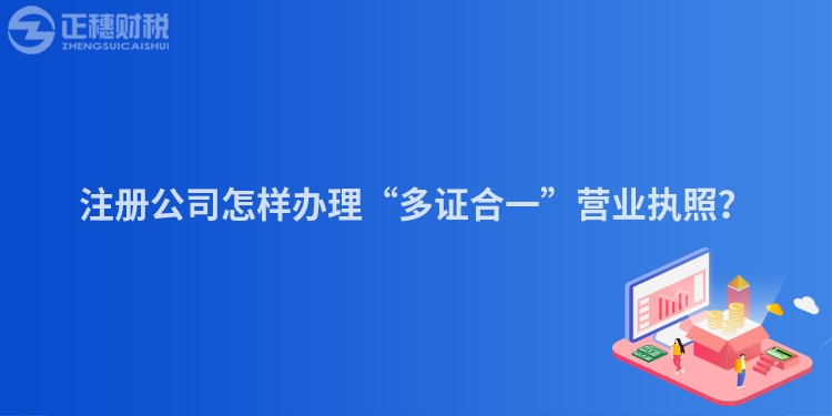 注冊(cè)公司怎樣辦理“多證合一”營(yíng)業(yè)執(zhí)照？