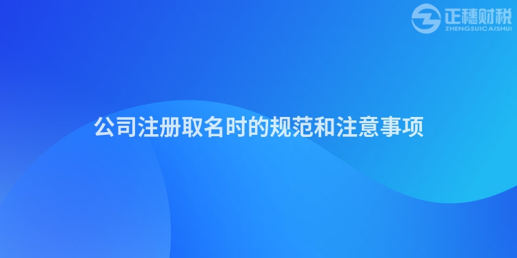 公司注冊取名時的規(guī)范和注意事項(xiàng)