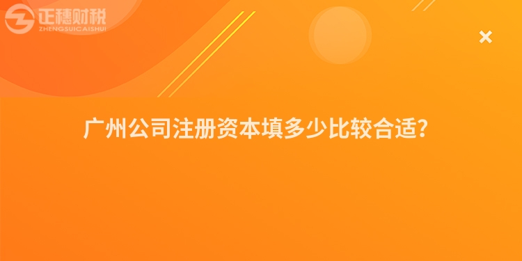 廣州公司注冊資本填多少比較合適？