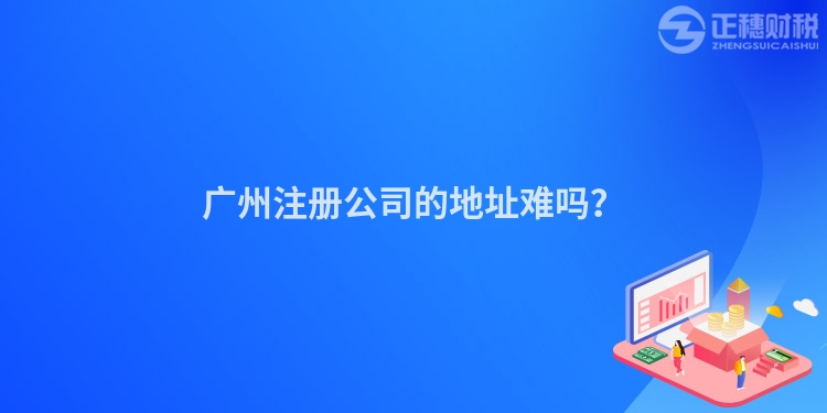 廣州注冊公司的地址難嗎？
