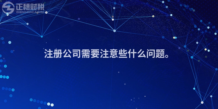 注冊公司需要注意些什么問題。