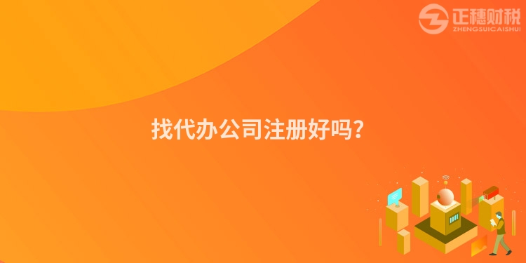 找代辦公司注冊(cè)好嗎？