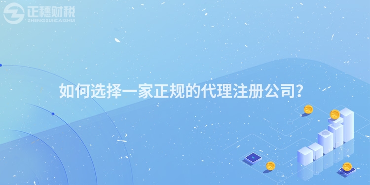 如何選擇一家正規(guī)的代理注冊公司？