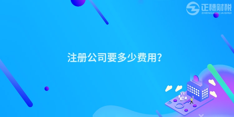 注冊公司要多少費用？
