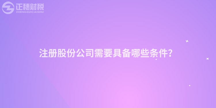 注冊股份公司需要具備哪些條件？