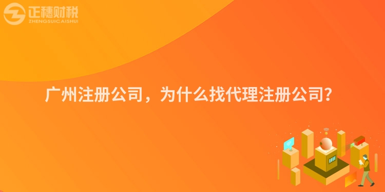 廣州注冊公司，為什么找代理注冊公司？